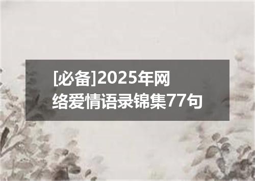 [必备]2025年网络爱情语录锦集77句