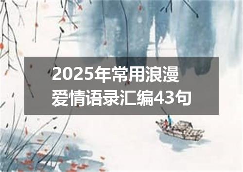 2025年常用浪漫爱情语录汇编43句