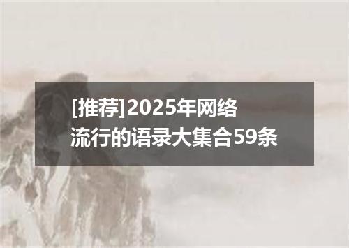 [推荐]2025年网络流行的语录大集合59条