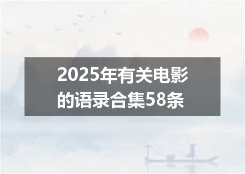 2025年有关电影的语录合集58条