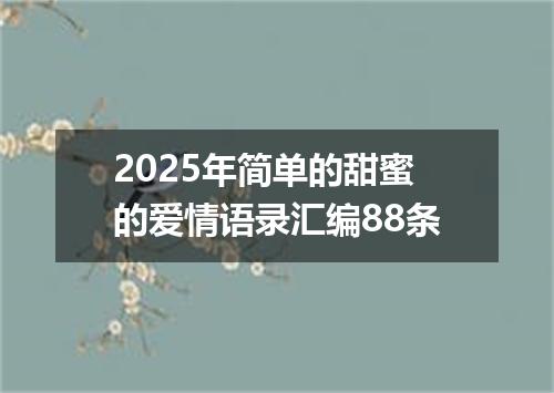 2025年简单的甜蜜的爱情语录汇编88条