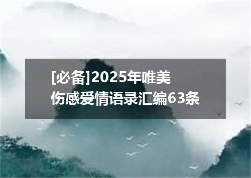 [必备]2025年唯美伤感爱情语录汇编63条