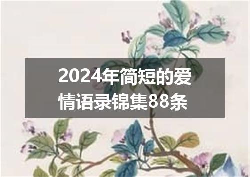 2024年简短的爱情语录锦集88条