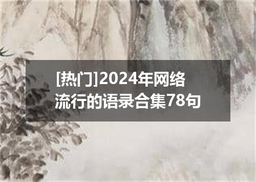 [热门]2024年网络流行的语录合集78句