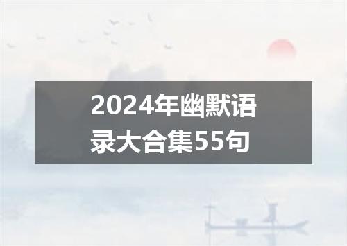 2024年幽默语录大合集55句