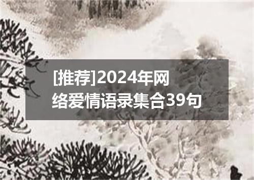 [推荐]2024年网络爱情语录集合39句