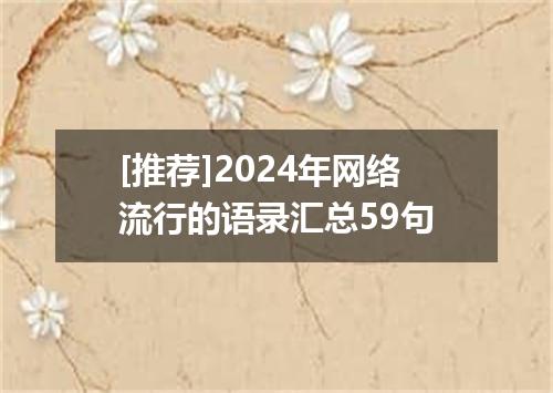 [推荐]2024年网络流行的语录汇总59句