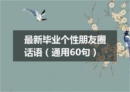 最新毕业个性朋友圈话语（通用60句）