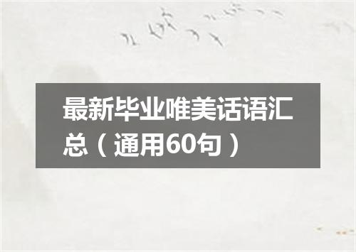 最新毕业唯美话语汇总（通用60句）