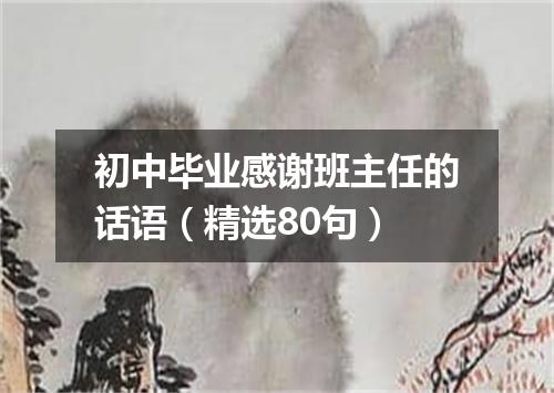初中毕业感谢班主任的话语(精选80句)
