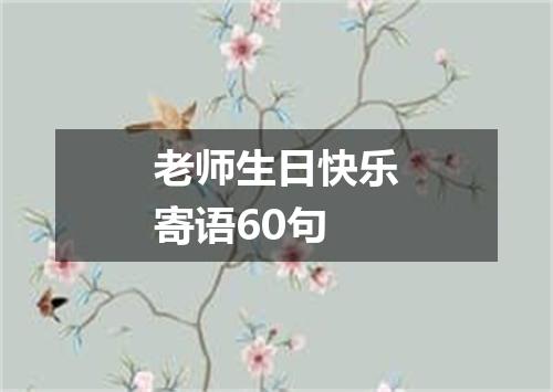 老师生日快乐寄语60句