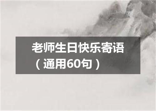 老师生日快乐寄语（通用60句）