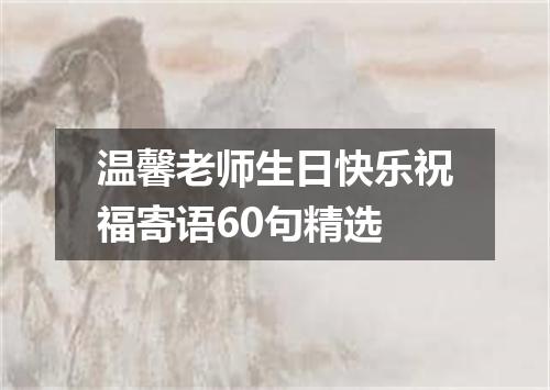 温馨老师生日快乐祝福寄语60句精选
