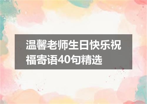 温馨老师生日快乐祝福寄语40句精选