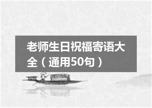 老师生日祝福寄语大全（通用50句）