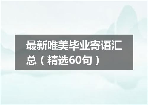 最新唯美毕业寄语汇总（精选60句）