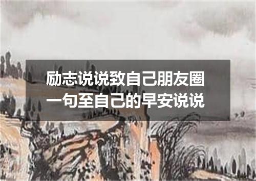 励志说说致自己朋友圈 一句至自己的早安说说