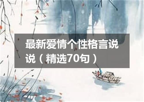 最新爱情个性格言说说（精选70句）
