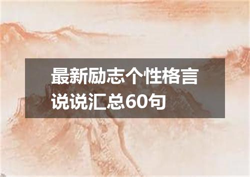 最新励志个性格言说说汇总60句