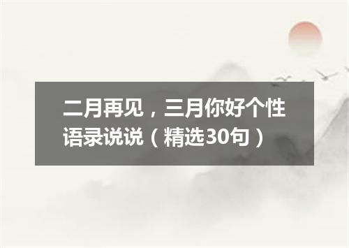 二月再见,三月你好个性语录说说(精选30句)
