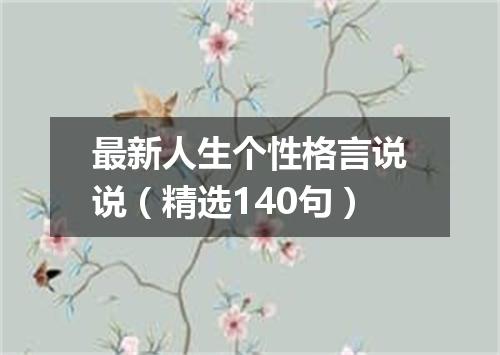 最新人生个性格言说说(精选140句)
