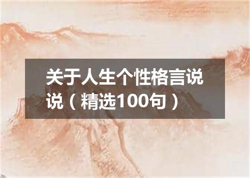 关于人生个性格言说说(精选100句)