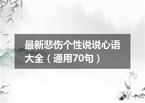 最新悲伤个性说说心语大全（通用70句）