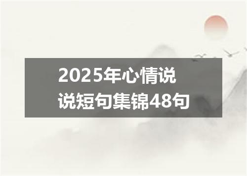 2025年心情说说短句集锦48句