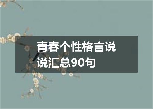 青春个性格言说说汇总90句