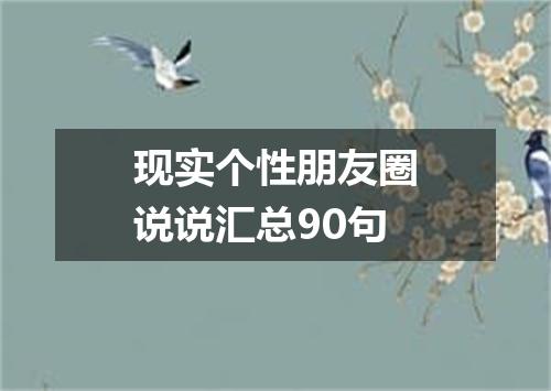 现实个性朋友圈说说汇总90句