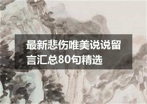 最新悲伤唯美说说留言汇总80句精选