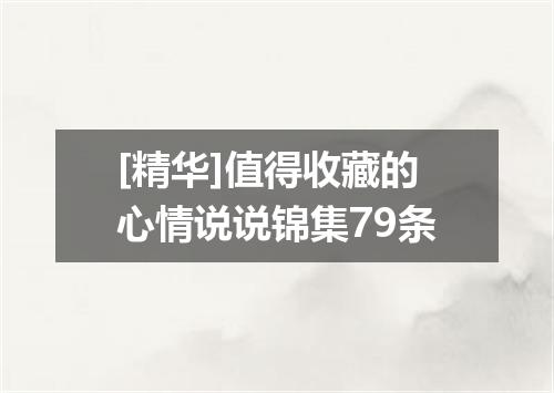[精华]值得收藏的心情说说锦集79条