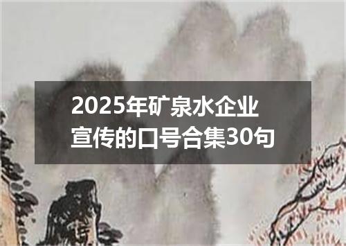 2025年矿泉水企业宣传的口号合集30句
