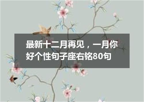 最新十二月再见，一月你好个性句子座右铭80句