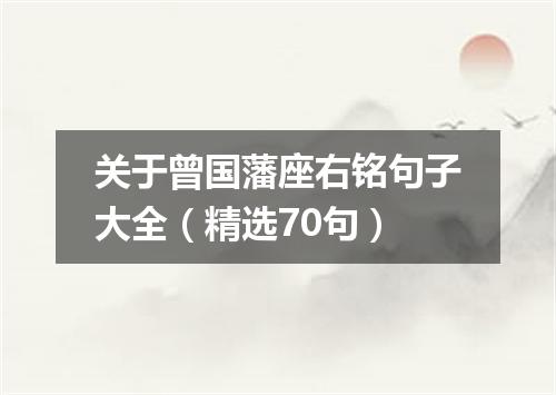 关于曾国藩座右铭句子大全（精选70句）