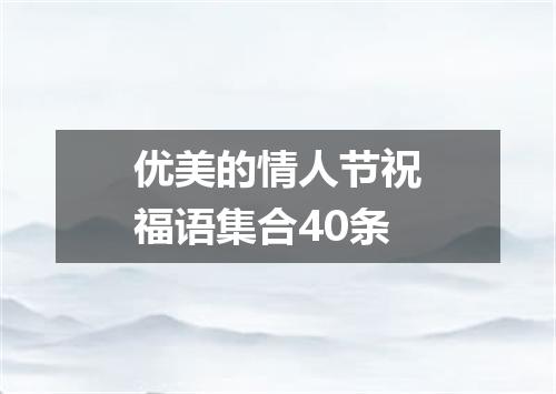 优美的情人节祝福语集合40条