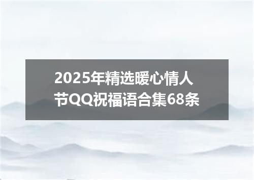2025年精选暖心情人节QQ祝福语合集68条
