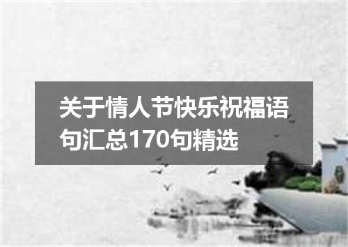 关于情人节快乐祝福语句汇总170句精选