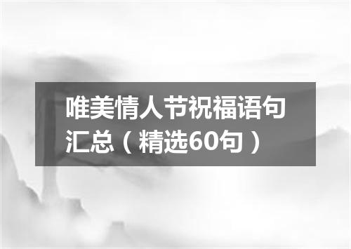 唯美情人节祝福语句汇总（精选60句）