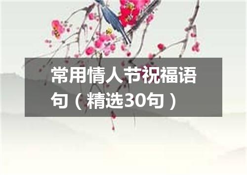 常用情人节祝福语句（精选30句）