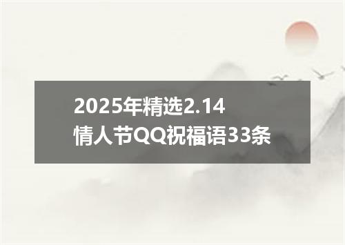 2025年精选2.14情人节QQ祝福语33条