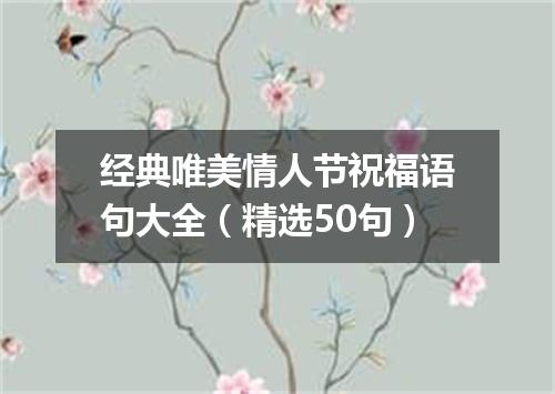 经典唯美情人节祝福语句大全(精选50句)