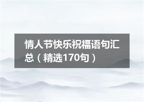 情人节快乐祝福语句汇总（精选170句）