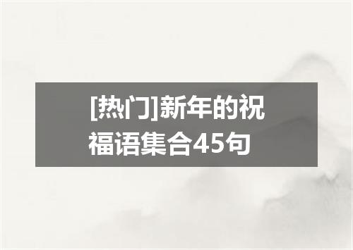 [热门]新年的祝福语集合45句
