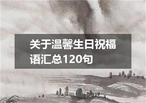 关于温馨生日祝福语汇总120句