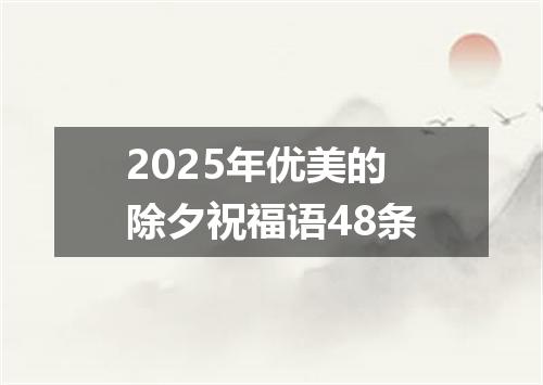 2025年优美的除夕祝福语48条