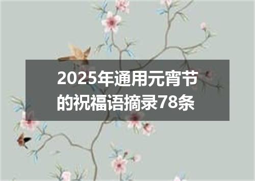 2025年通用元宵节的祝福语摘录78条