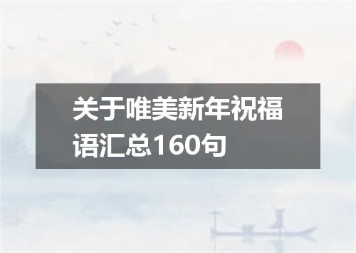 关于唯美新年祝福语汇总160句