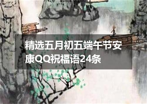 精选五月初五端午节安康QQ祝福语24条