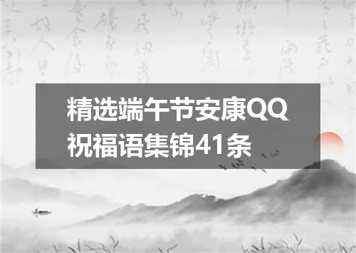 精选端午节安康QQ祝福语集锦41条